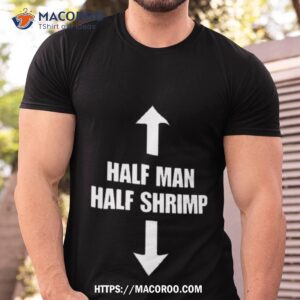 Half Man Half Shrimp Shirt