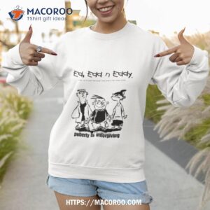 hanna barbera screencaps ed edd n eddy they re friends because they have the same name puberty is unforgiving shirt sweatshirt 1