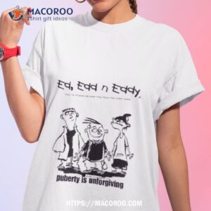 Hanna Barbera Screencaps Ed Edd N’ Eddy They’re Friends Because They Have The Same Name Puberty Is Unforgiving Shirt