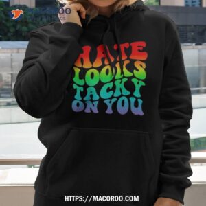 Hate Looks Tacky On You Shirt