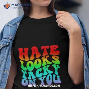 Hate Looks Tacky On You Shirt