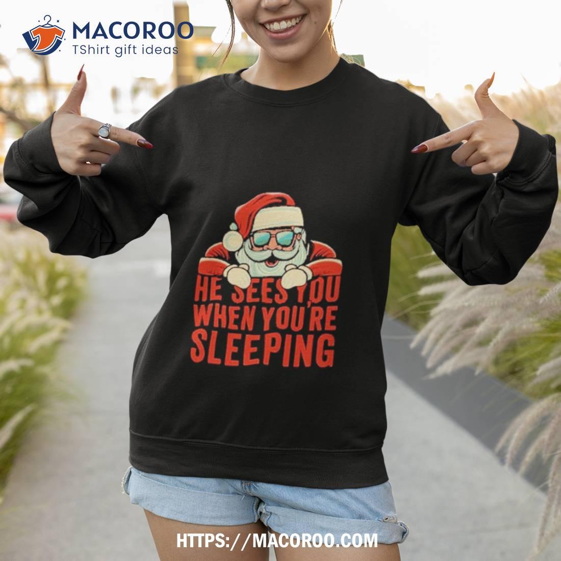He Sees You When You’re Sleeping Santa Christmas Shirt He Sees You When You’re Sleeping Santa Christmas Shirt