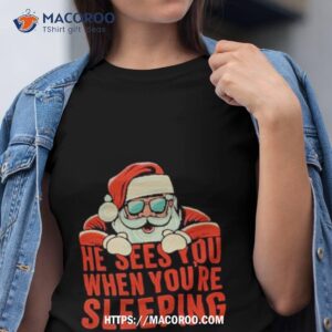 He Sees You When You’re Sleeping Santa Christmas Shirt