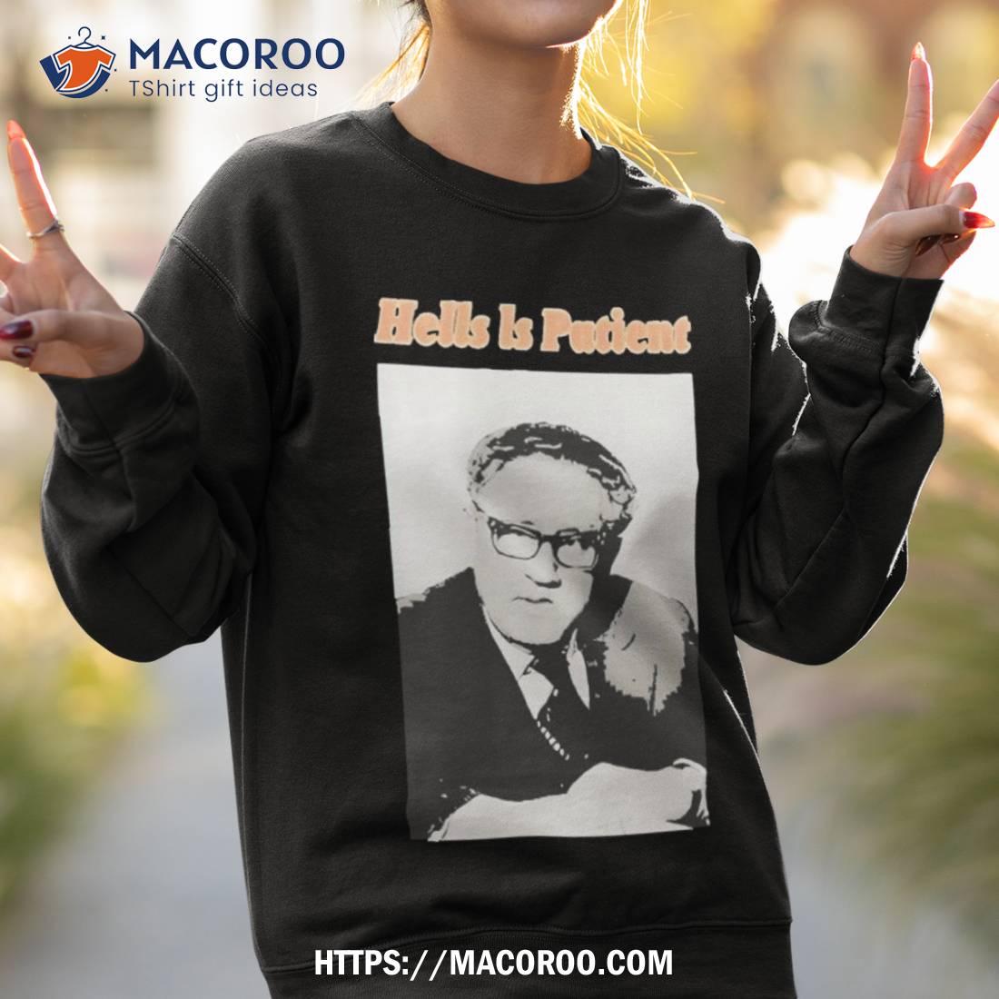 Hell Is Patient Henry Kissinger Shirt Hell Is Patient Henry Kissinger Shirt