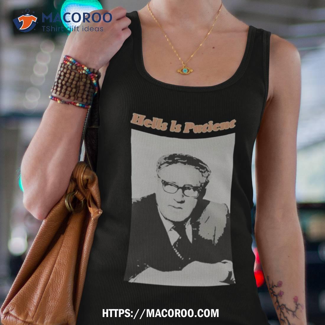 Hell Is Patient Henry Kissinger Shirt Hell Is Patient Henry Kissinger Shirt