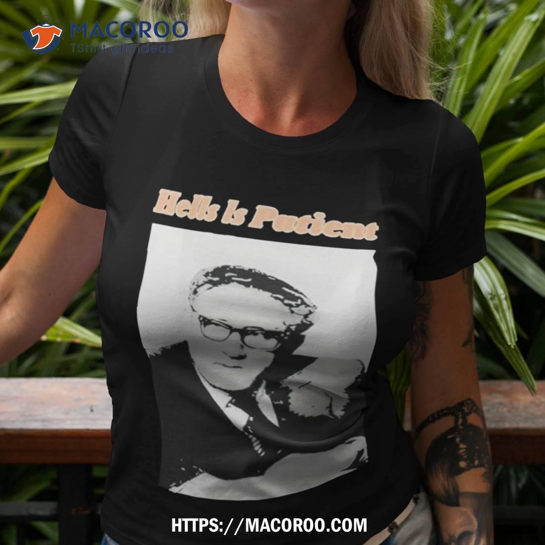 Hell Is Patient Henry Kissinger Shirt Hell Is Patient Henry Kissinger Shirt