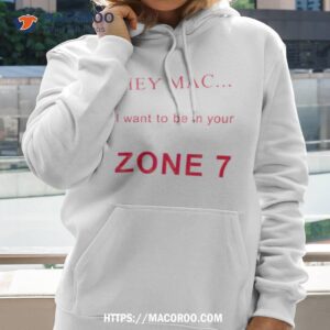 hey mac i want to be in your zone 7 shirt hoodie 2