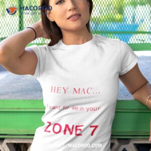 hey mac i want to be in your zone 7 shirt tshirt 1