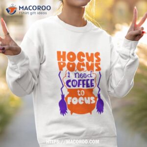 hocus pocus i need coffee to focus halloween shirt sweatshirt 2