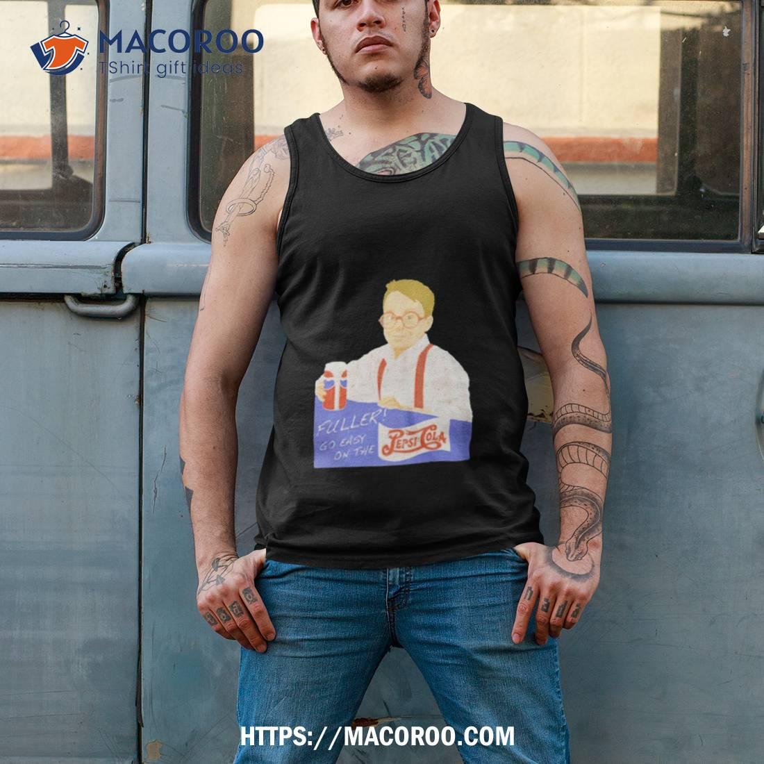 Home Alone Fuller Go Easy On The Pepsi Shirt Home Alone Fuller Go Easy On The Pepsi Shirt