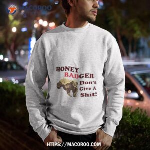 honey badger don t give a shit shirt sweatshirt