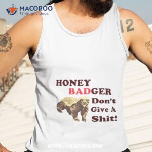 honey badger don t give a shit shirt tank top 3