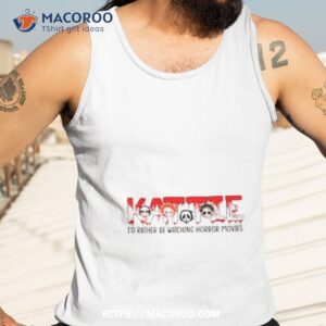 Horror Movie Characters Kattie I’d Rather Be Watching Horror Movies Shirt 3 horror movie characters kattie i d rather be watching horror movies shirt tank top 3