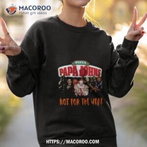 horror movies characters pizza papa john s not for the weak halloween 2023 shirt sweatshirt 2