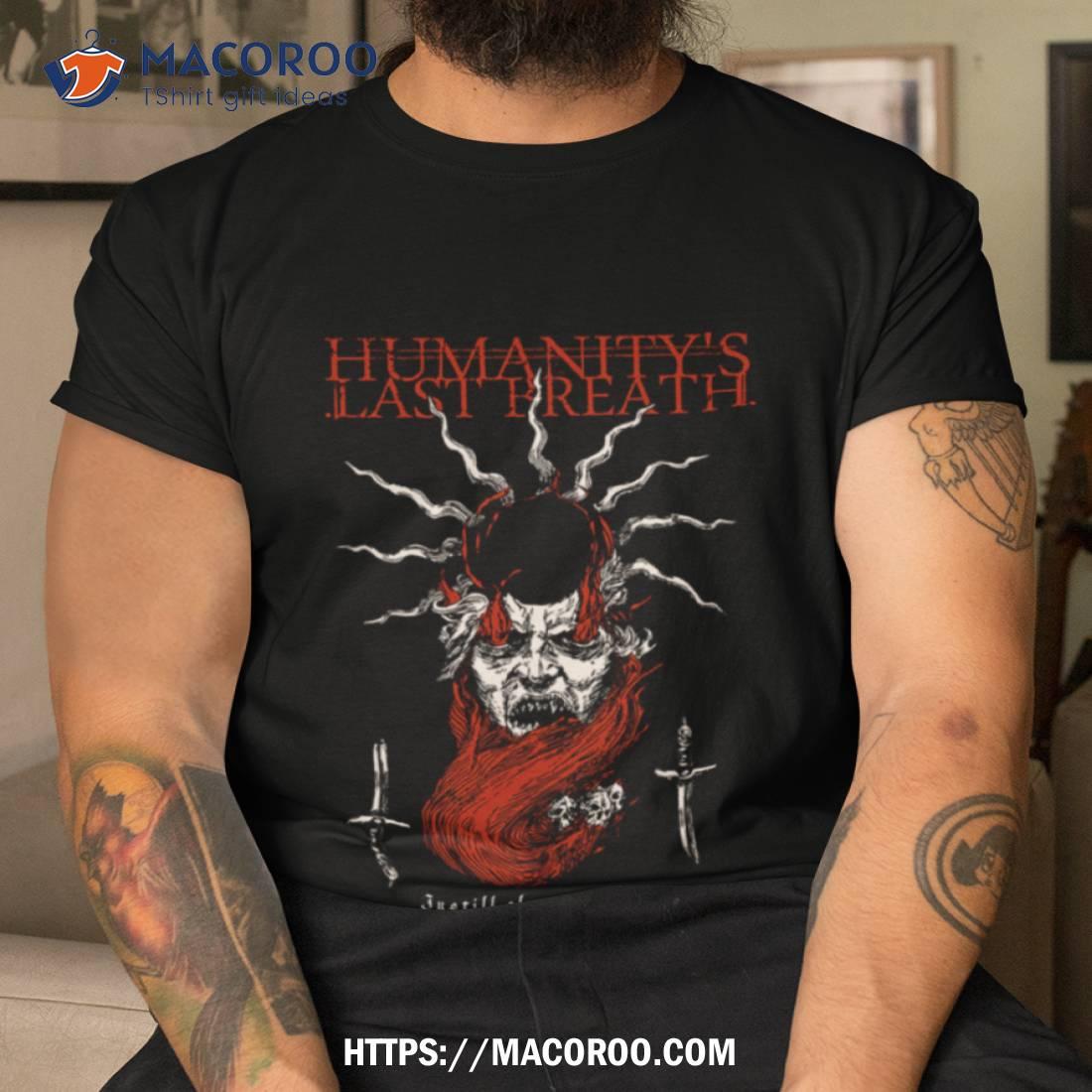 Humanity’s Last Breath Instill Shirt Humanity’s Last Breath Instill Shirt