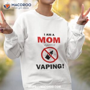 i am a mom against vaping shirt sweatshirt 2
