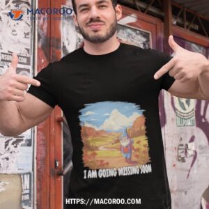 i am going missing soon shirt tshirt 1