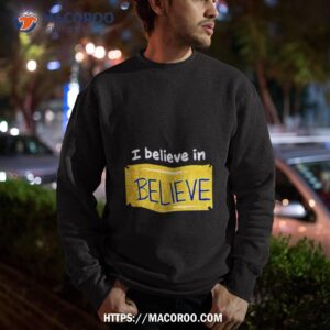 i believe in believe shirt sweatshirt