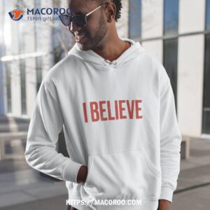 i believe shirt hoodie 1
