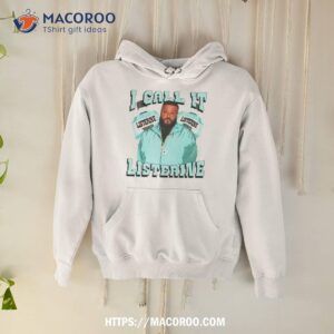i call it listerine shirt hoodie
