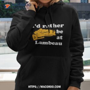 i d rather be at lambeau tee shirt hoodie