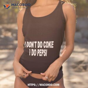 i don t do coke i do pepsi shirt tank top 1