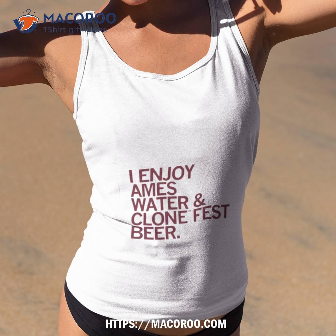 I Enjoy Ames Water & Clone Fest Beer Shirt I Enjoy Ames Water & Clone Fest Beer Shirt