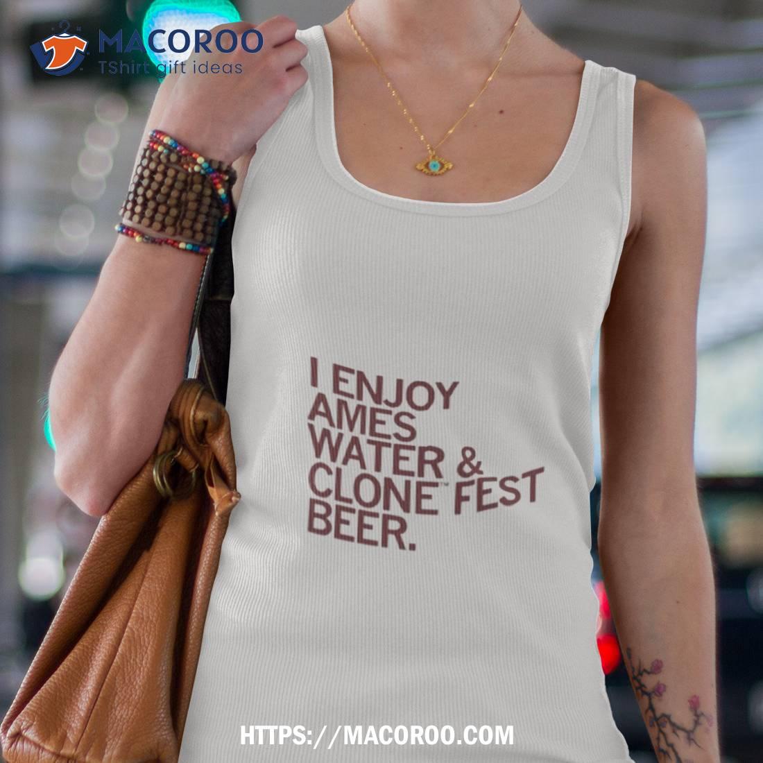 I Enjoy Ames Water & Clone Fest Beer Shirt I Enjoy Ames Water & Clone Fest Beer Shirt