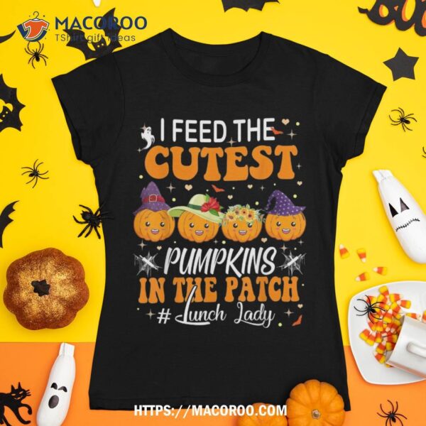 I Feed Cutest Pumpkins In The Patch Lunch Lady Halloween Shirt