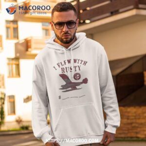 I Flew With Rusty T Shirt 1 i flew with rusty t shirt hoodie 2