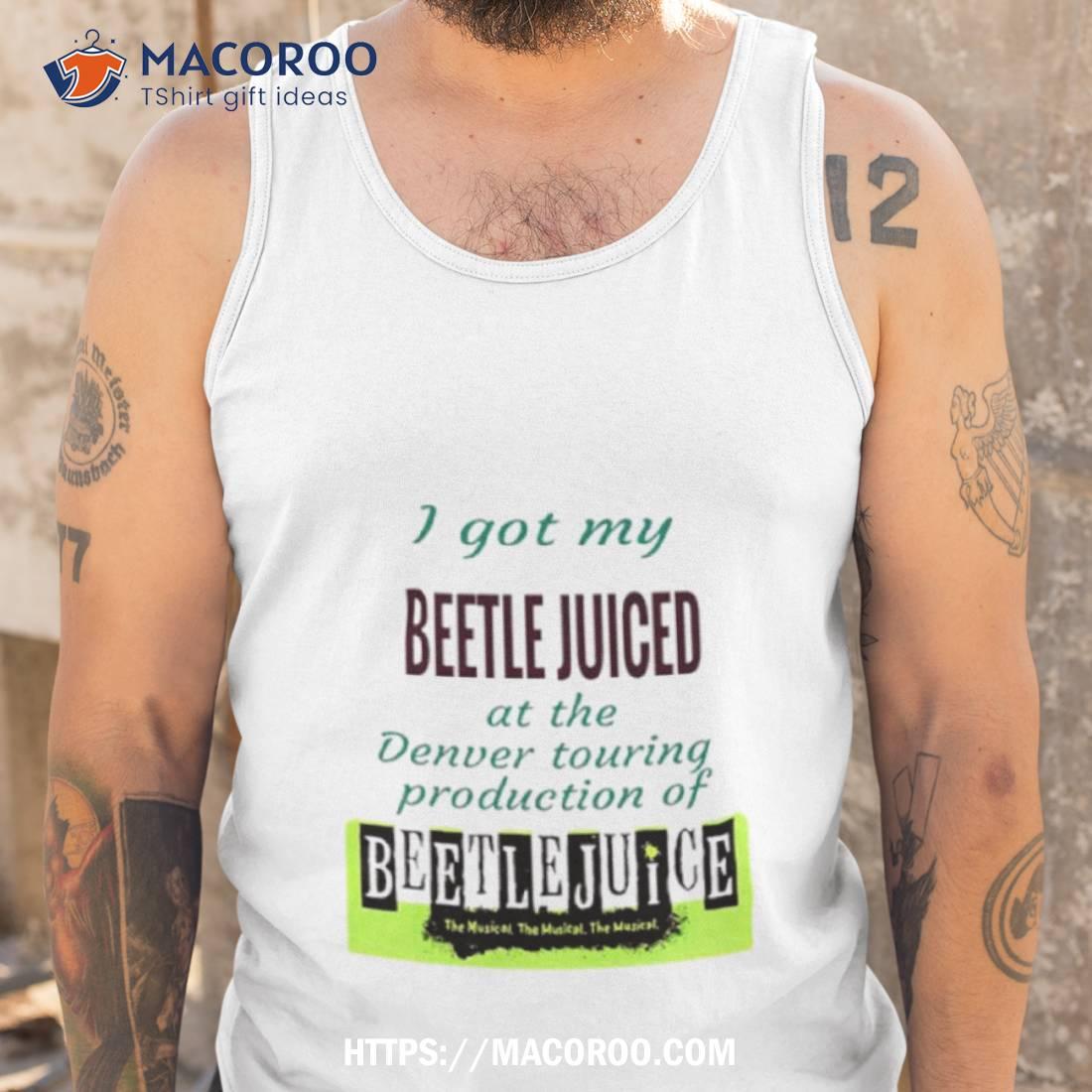 I Got My Beetle Juiced At The Denver Touring Shirt I Got My Beetle Juiced At The Denver Touring Shirt