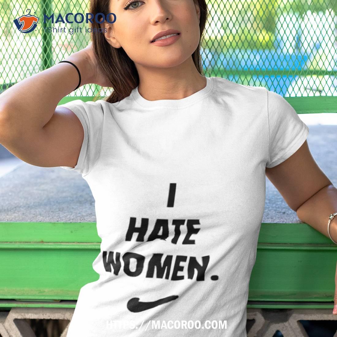 I Hate Women Funny Shirt I Hate Women Funny Shirt