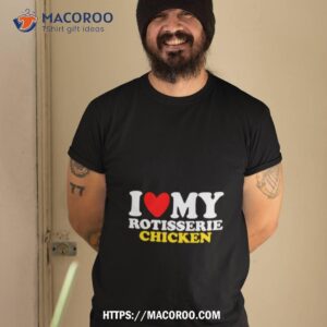 i heart rotisserie chicken shirt tshirt 2