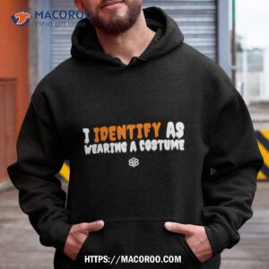 i identify as wearing a costume shirt hoodie