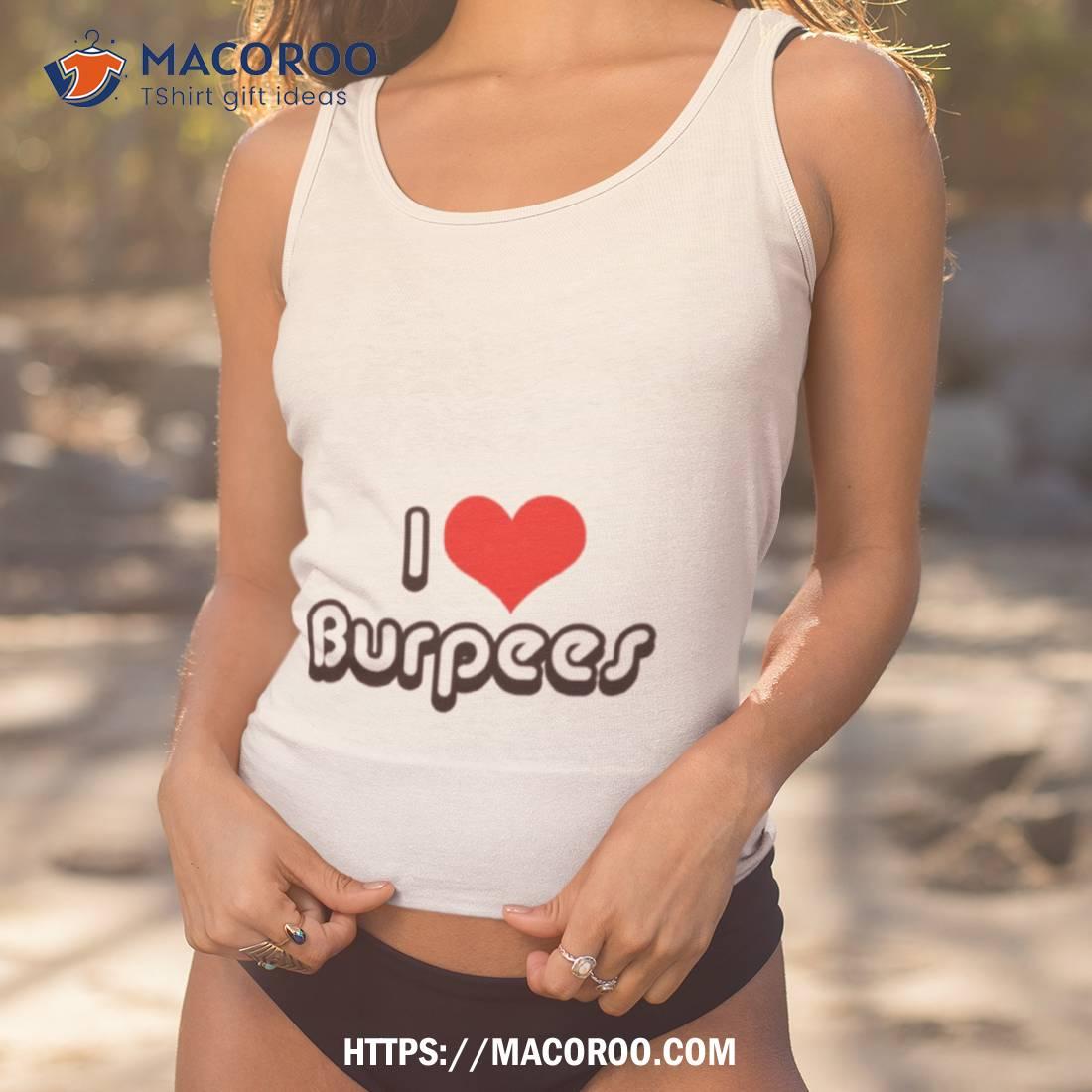 i love burpees shirt