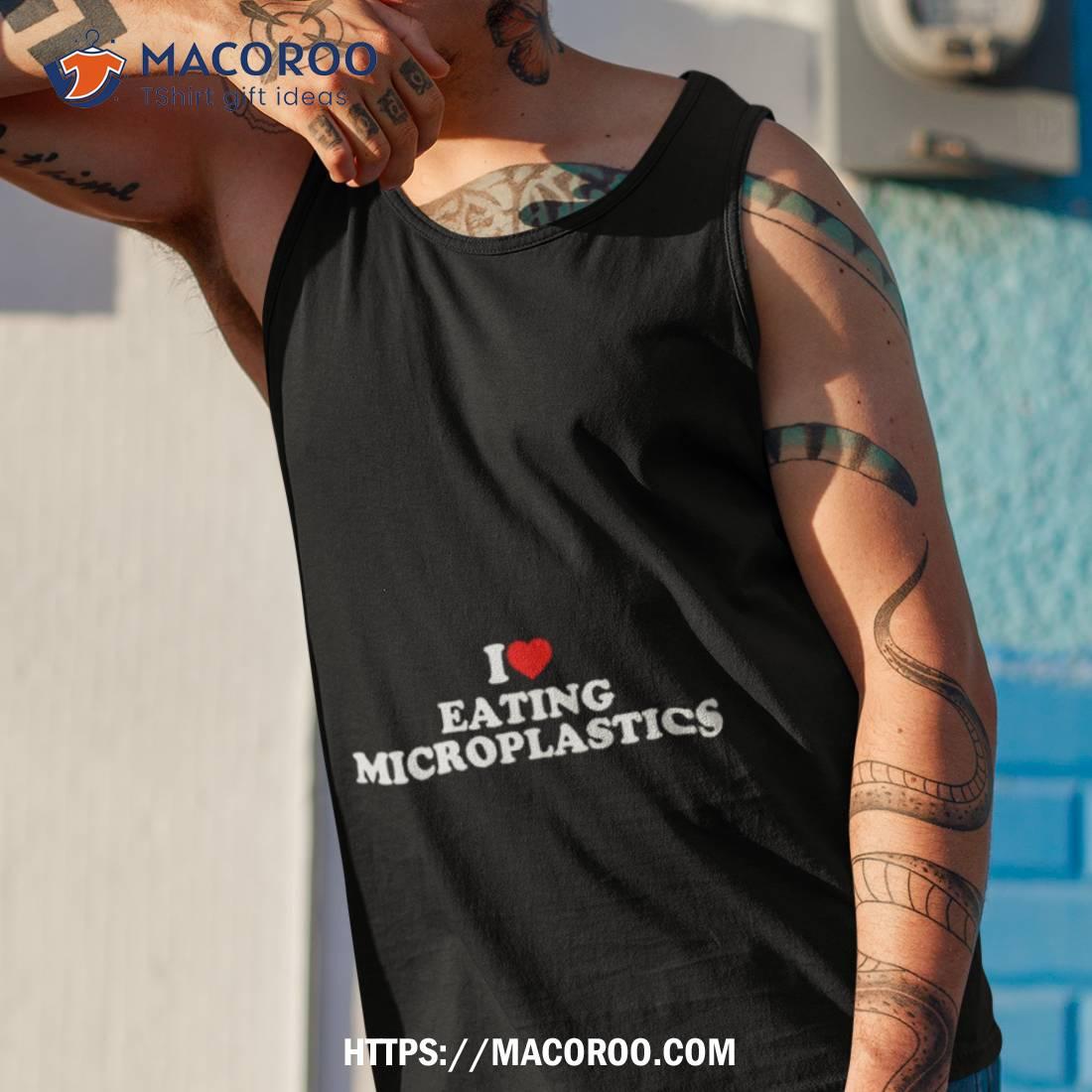 I Love Eating Microplastics Shirt I Love Eating Microplastics Shirt