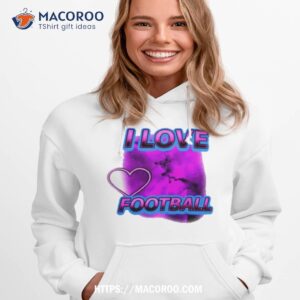 i love football shirt hoodie 1