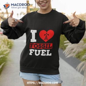 I Love Fossil Fuels Shirt 2 i love fossil fuels shirt sweatshirt 1