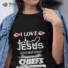 I Love Jesus And Love The Chiefs All Day Every Day And Forever Shirt