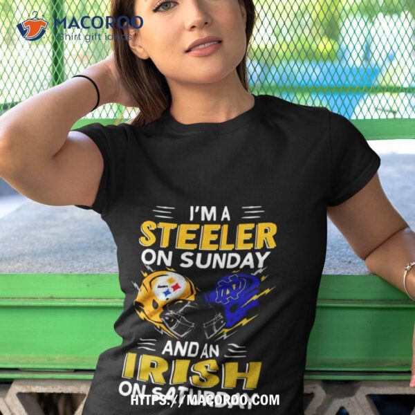 I’m A Pittsburgh Steelers On Sunday And A Notre Dame Irish On Saturday 2023 Shirt