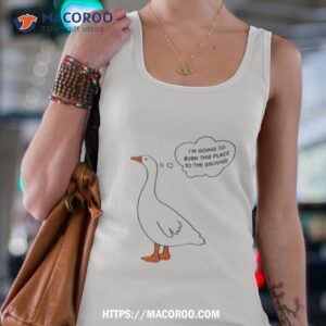 i m going to burn this place to the ground goose shirt tank top 4