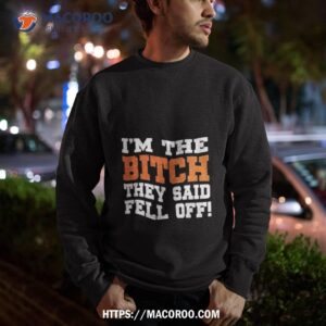 I’m The Bitch They Said Fell Off T Shirt 2 i m the bitch they said fell off t shirt sweatshirt