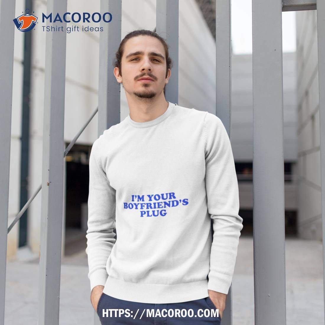 I’m Your Boyfriend’s Plug Shirt I’m Your Boyfriend’s Plug Shirt