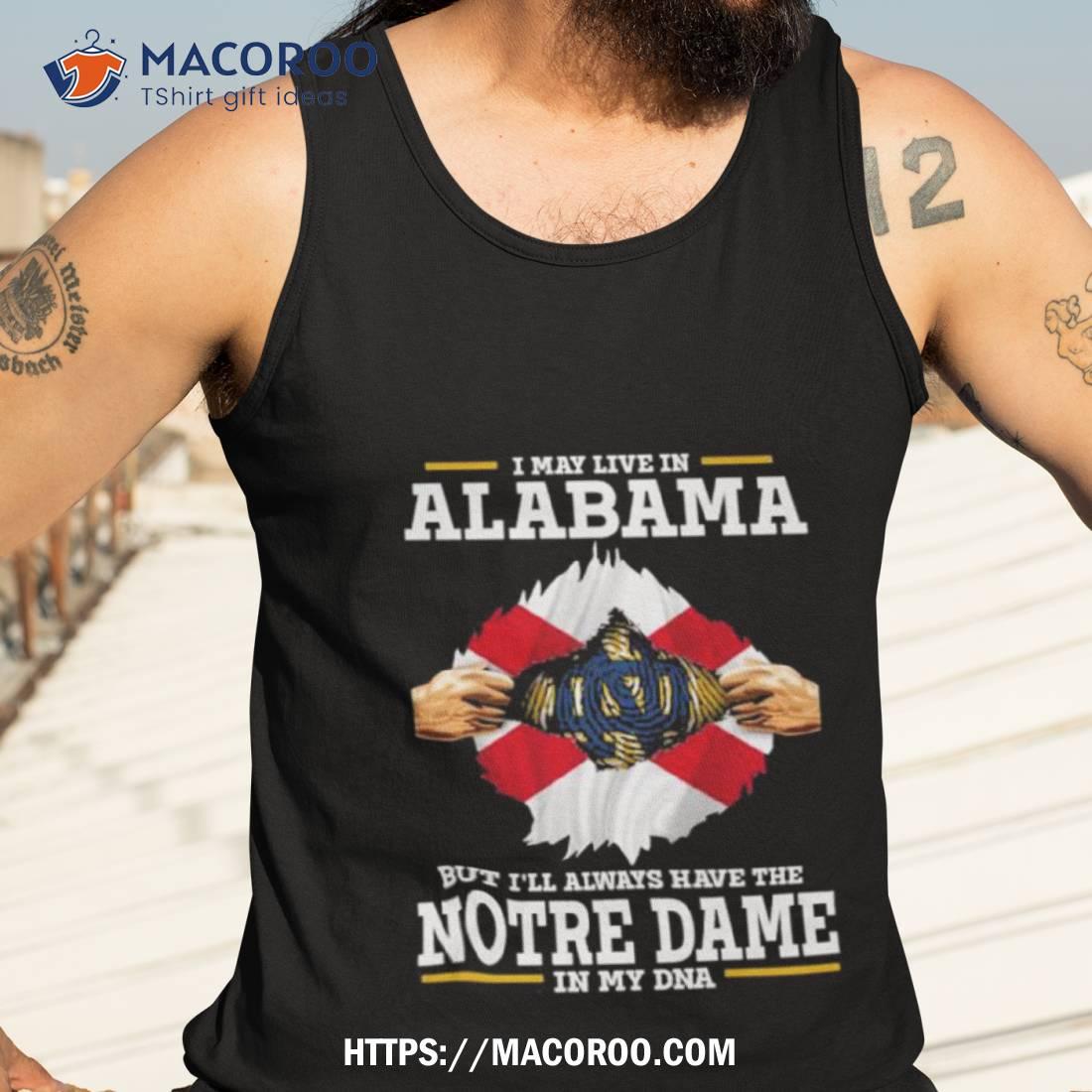 I May Live In Alabama But I’ll Always Have The Notre Dame Fighting Irish In My Dna 2023 Shirt I May Live In Alabama But I’ll Always Have The Notre Dame Fighting Irish In My Dna 2023 Shirt