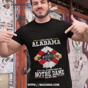 i may live in alabama but i ll always have the notre dame fighting irish in my dna 2023 shirt tshirt 1