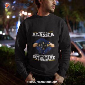 i may live in alaska but i ll always have the notre dame fighting irish in my dna 2023 shirt sweatshirt