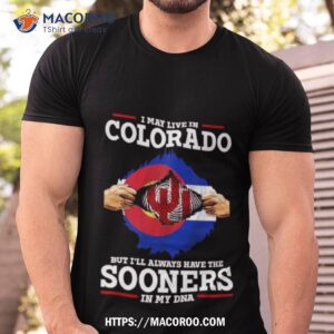 i may live in colorado but i ll always have the oklahoma sooners in my dna 2023 shirt tshirt