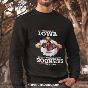 I May Live In Iowa But I’ll Always Have The Oklahoma Sooners In My Dna 2023 Shirt 2 i may live in iowa but i ll always have the oklahoma sooners in my dna 2023 shirt sweatshirt