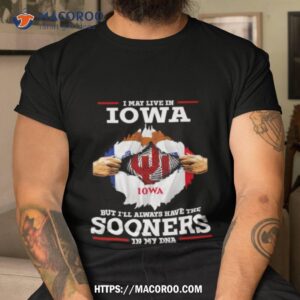 i may live in iowa but i ll always have the oklahoma sooners in my dna 2023 shirt tshirt