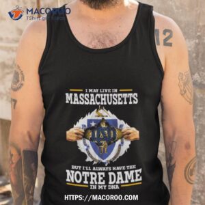 i may live in massachusetts but i ll always have the notre dame fighting irish in my dna 2023 shirt tank top